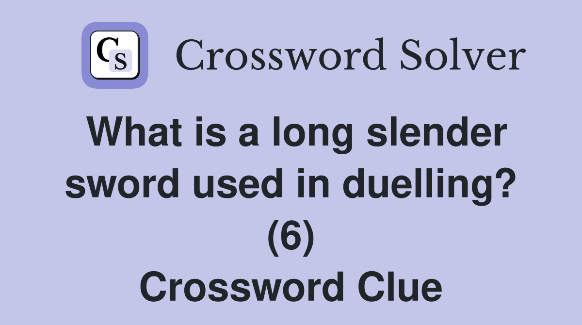 What is a long slender sword used in duelling? (6) Crossword Clue Answers Crossword Solver